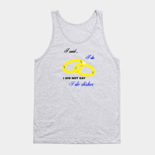 I Said I Do, I Did Not Say I Do Dishes Marriage Humor Tank Top